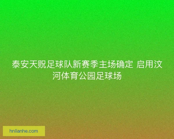 泰安天贶足球队新赛季主场确定 启用汶河体育公园足球场
